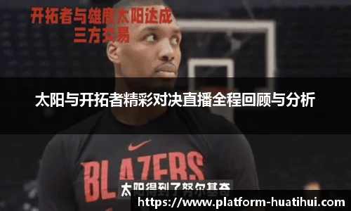 太阳与开拓者精彩对决直播全程回顾与分析
