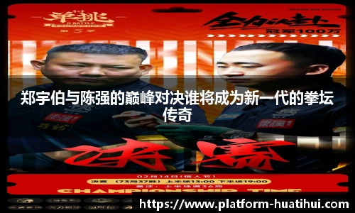 郑宇伯与陈强的巅峰对决谁将成为新一代的拳坛传奇