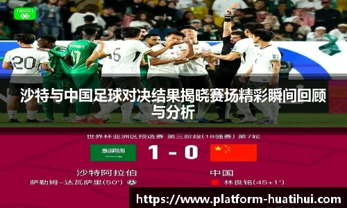 沙特与中国足球对决结果揭晓赛场精彩瞬间回顾与分析