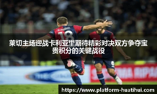 莱切主场迎战卡利亚里期待精彩对决双方争夺宝贵积分的关键战役