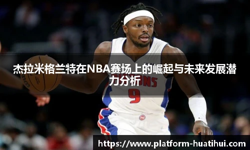 杰拉米格兰特在NBA赛场上的崛起与未来发展潜力分析